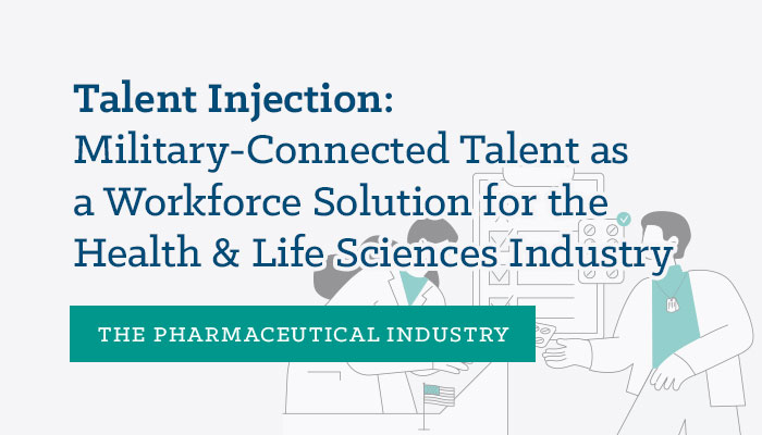 Talent Injection: Military-Connected Talent as a Workforce Solution for the Health & Life Sciences Industry: Pharmaceutical Industry